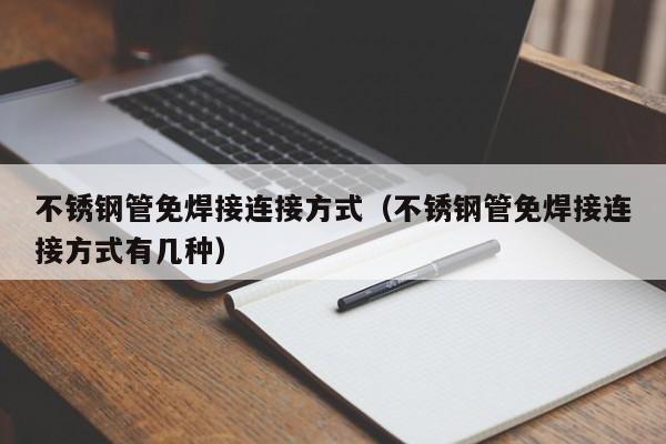 不锈钢管免焊接连接方式（不锈钢管免焊接连接方式有几种）