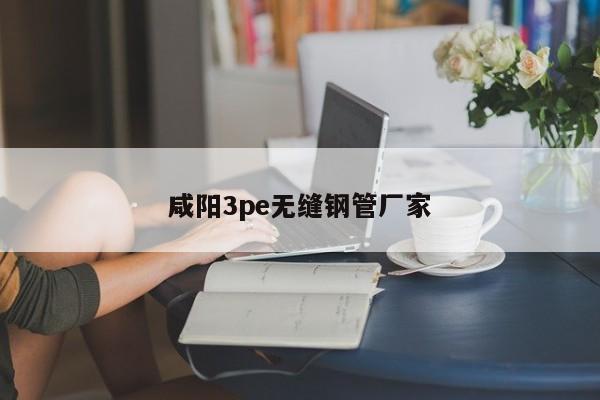 咸阳3pe无缝钢管厂家