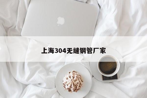 上海304无缝钢管厂家